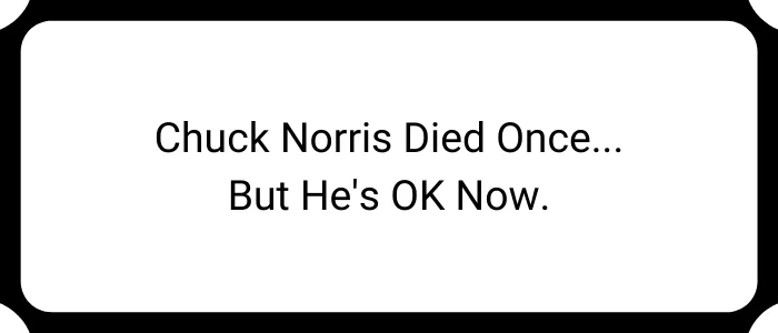 Chuck Norris died once… but he's OK now.