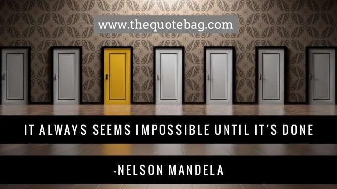 “It always seems impossible until it’s done” - Nelson Mandela