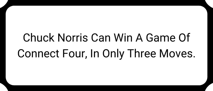 Chuck Norris can win a game of Connect Four, in only three moves.