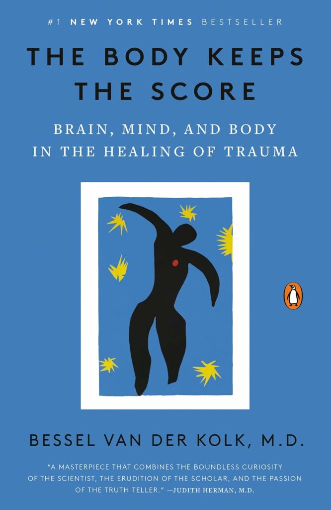 The Body Keeps the Score: Brain, Mind and Body in the Healing of Trauma by Bessel van der Kolk